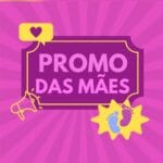 Promo das Mães - Dicas da Gabi